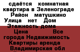 сдаётся 1 комнатная квартира в Зеленограде › Район ­ матушкино › Улица ­ нет › Дом ­ 513 › Этажность дома ­ 14 › Цена ­ 20 000 - Все города Недвижимость » Квартиры аренда   . Владимирская обл.,Вязниковский р-н